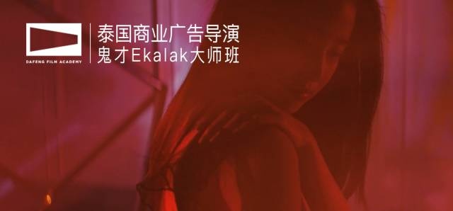 泰国“女神推手”鬼才广告导演Ekalak大师班